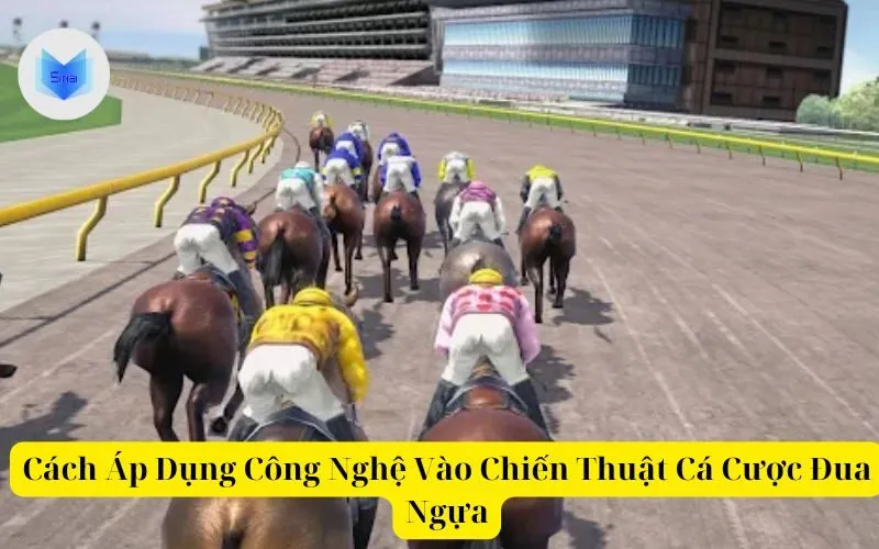 Cách Áp Dụng Công Nghệ Vào Chiến Thuật Cá Cược Đua Ngựa