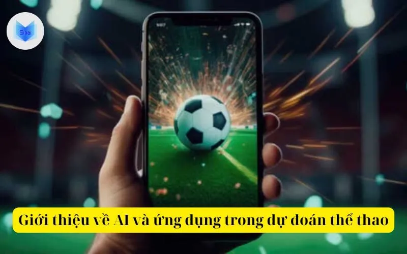 Giới thiệu về AI và ứng dụng trong dự đoán thể thao