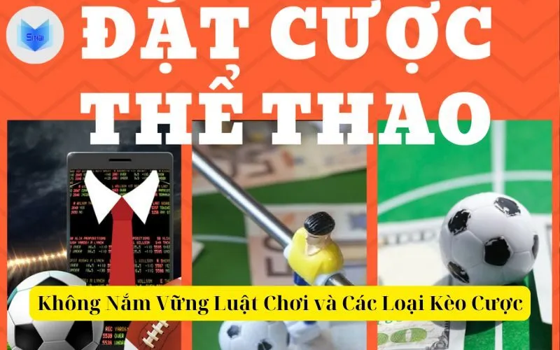 Không Nắm Vững Luật Chơi và Các Loại Kèo Cược