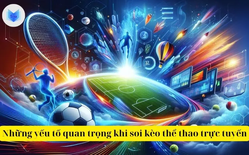 Những yếu tố quan trọng khi soi kèo thể thao trực tuyến