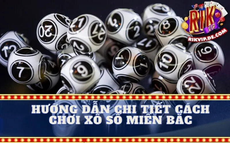 Hướng Dẫn Chi Tiết Cách Chơi Xổ Số Miền Bắc
