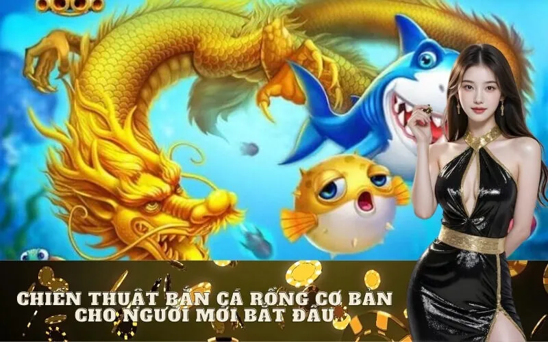 Chiến thuật bắn Cá Rồng cơ bản cho người mới bắt đầu