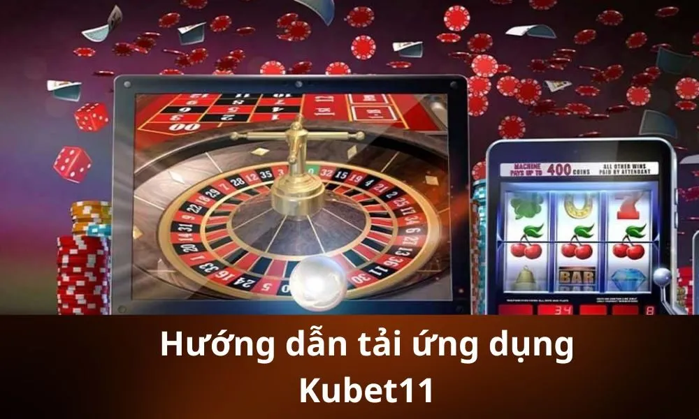 Hướng dẫn tải ứng dụng Kubet11