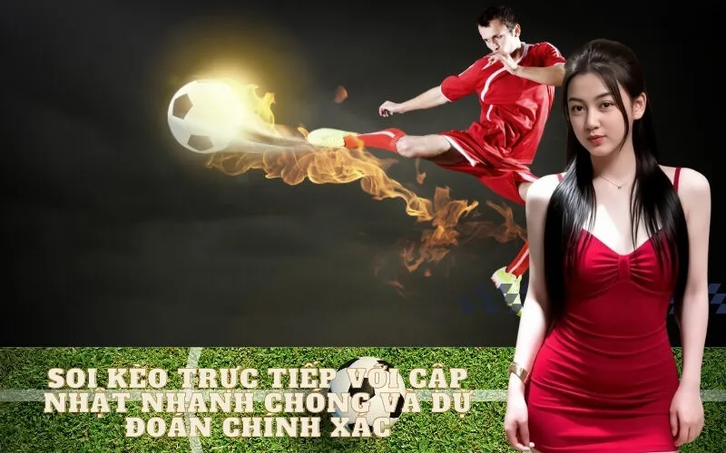 Soi kèo trực tiếp với cập nhật nhanh chóng và dự đoán chính xác