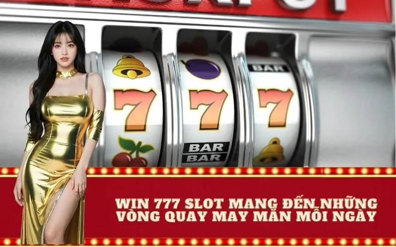 Win 777 slot mang đến những vòng quay may mắn mỗi ngày