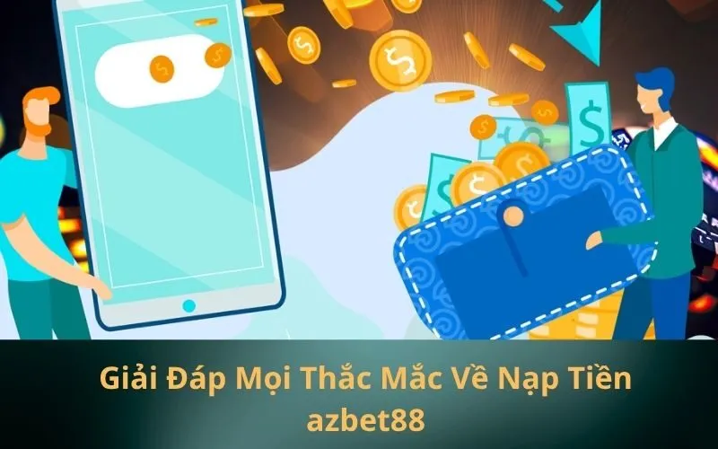 Giải Đáp Mọi Thắc Mắc Về Nạp Tiền azbet88