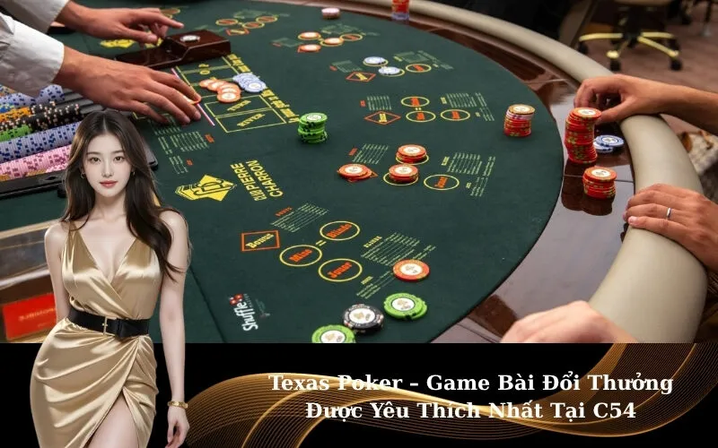 Texas Poker – Game Bài Đổi Thưởng Được Yêu Thích Nhất Tại C54