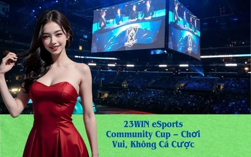 23WIN eSports Community Cup – Chơi Vui, Không Cá Cược