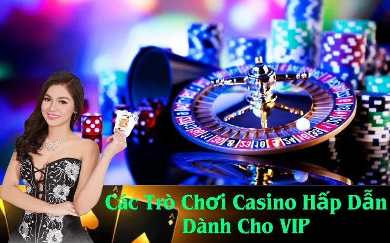 Các Trò Chơi Casino Hấp Dẫn Dành Cho VIP