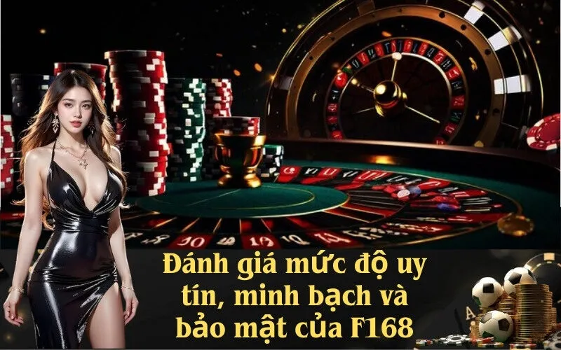Đánh giá mức độ uy tín, minh bạch và bảo mật của F168