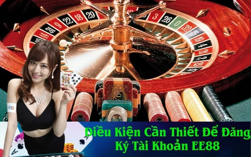 Điều Kiện Cần Thiết Để Đăng Ký Tài Khoản EE88