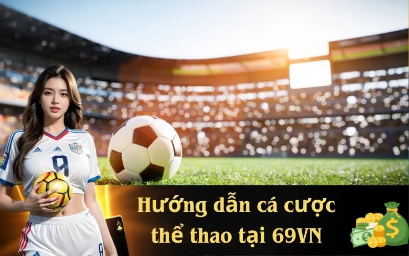 Hướng dẫn cá cược thể thao tại 69VN