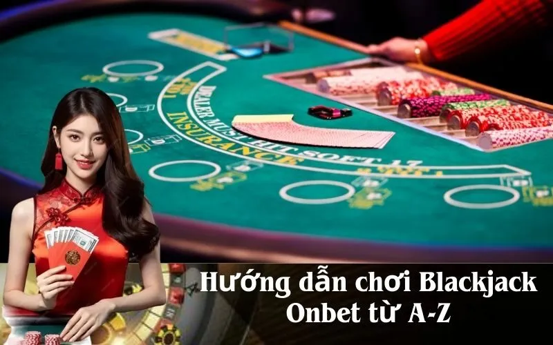 Hướng dẫn chơi Blackjack Onbet từ A-Z