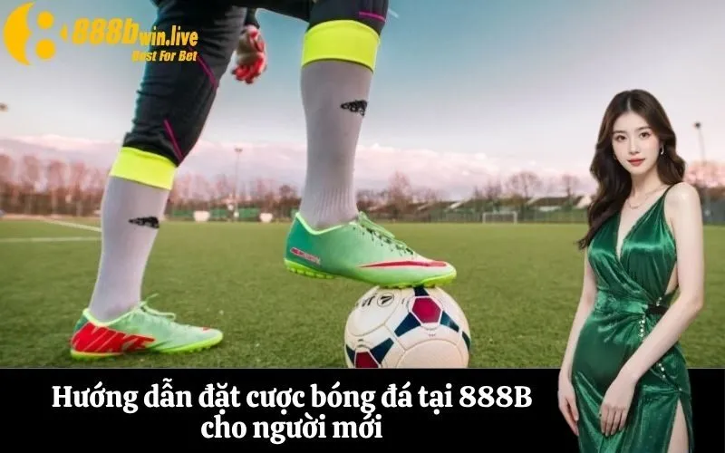Hướng dẫn đặt cược bóng đá tại 888B cho người mới