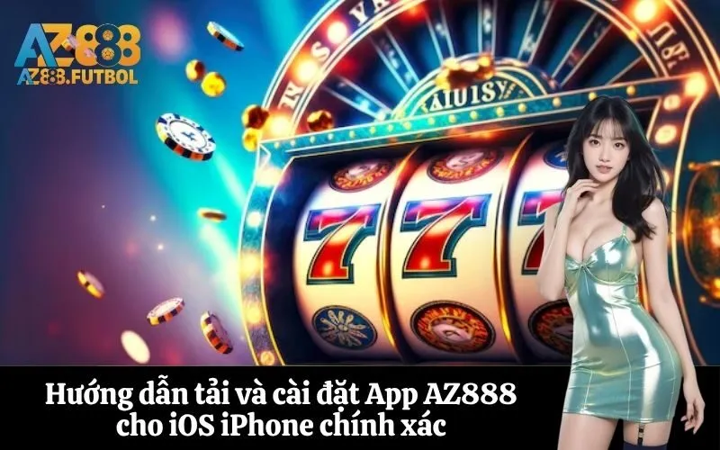 Hướng dẫn tải và cài đặt App AZ888 cho iOS iPhone chính xác