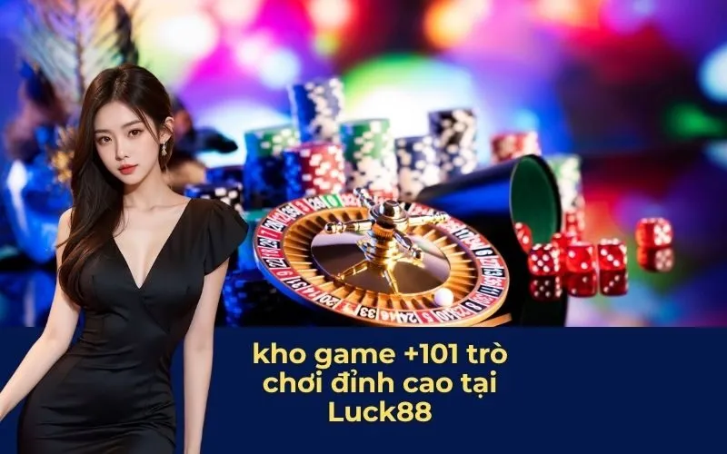 kho game +101 trò chơi đỉnh cao tại Luck88