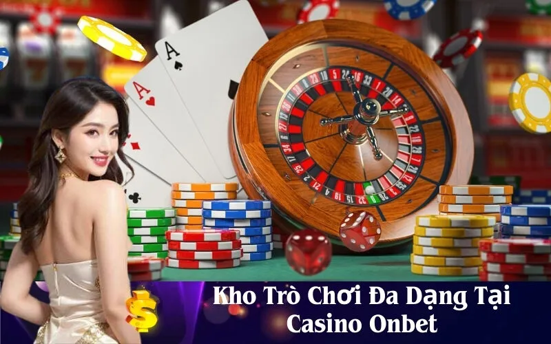 Kho Trò Chơi Đa Dạng Tại Casino Onbet
