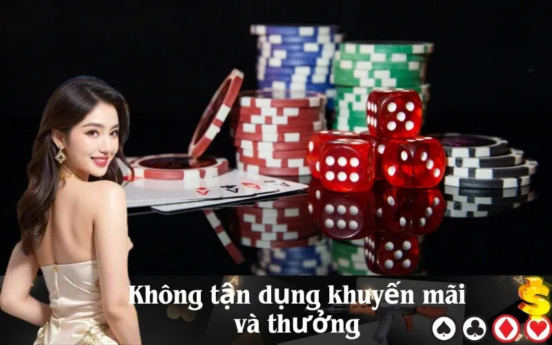 Không tận dụng khuyến mãi và thưởng