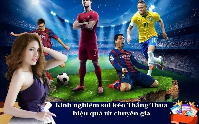 Kinh nghiệm soi kèo Thắng/Thua hiệu quả từ chuyên gia