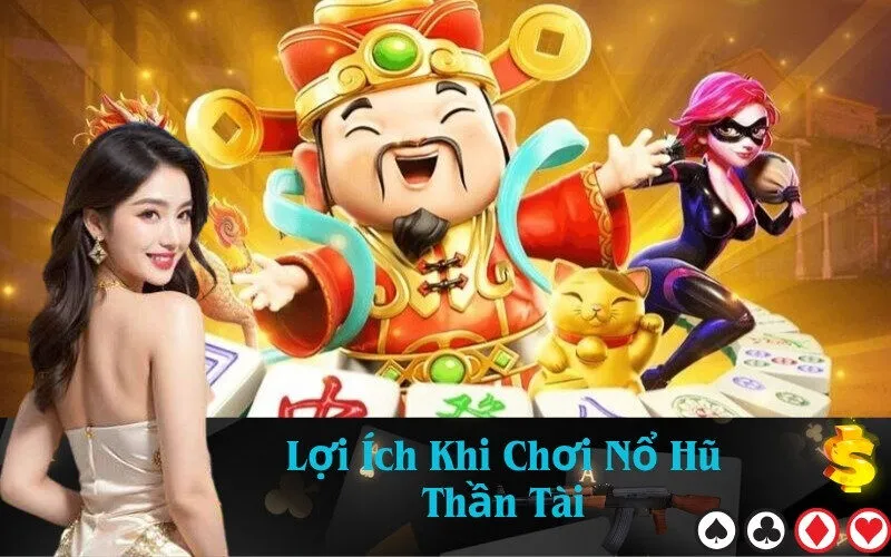 Lợi Ích Khi Chơi Nổ Hũ Thần Tài