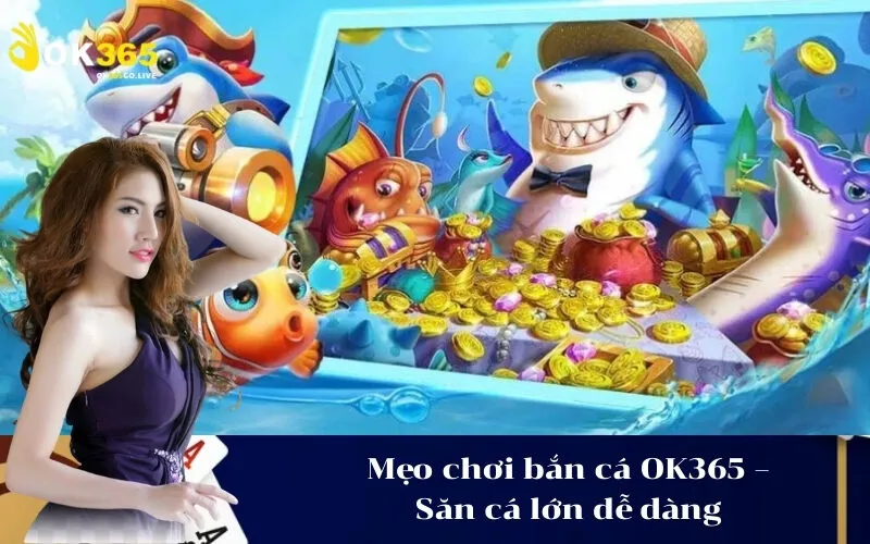 Mẹo chơi bắn cá OK365 – Săn cá lớn dễ dàng