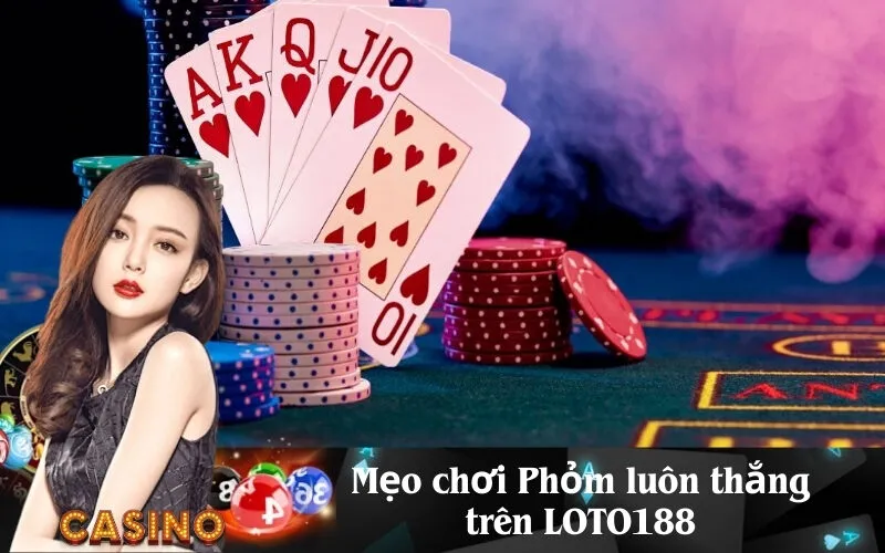 Mẹo chơi Phỏm luôn thắng trên LOTO188
