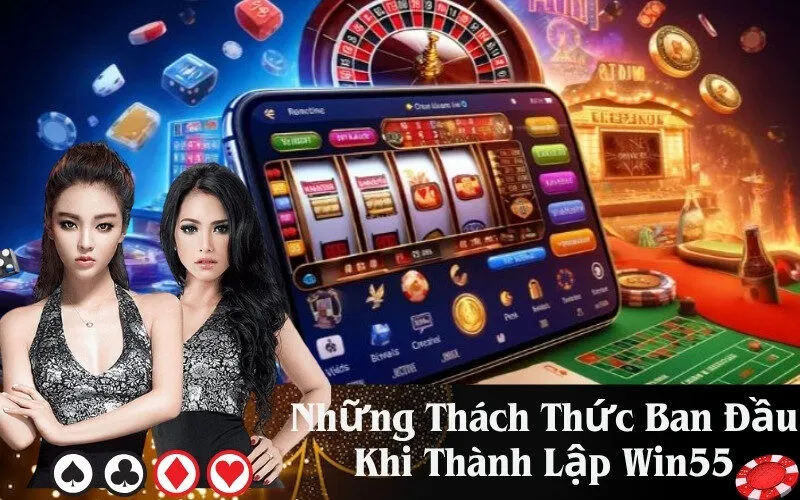 Những Thách Thức Ban Đầu Khi Thành Lập Win55
