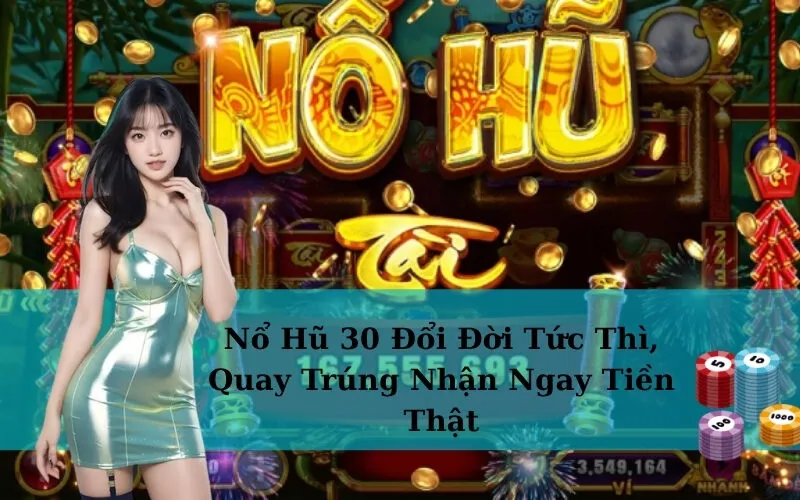 Nổ Hũ 30 Đổi Đời Tức Thì, Quay Trúng Nhận Ngay Tiền Thật