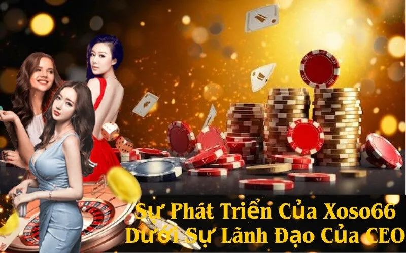 Sự Phát Triển Của Xoso66 Dưới Sự Lãnh Đạo Của CEO