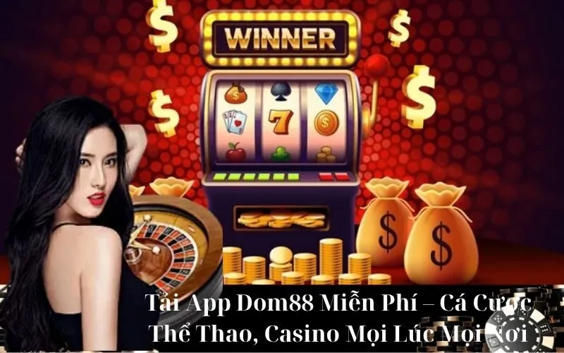 Tải App Dom88 Miễn Phí – Cá Cược Thể Thao, Casino Mọi Lúc Mọi Nơi