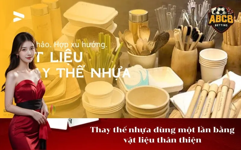 Thay thế nhựa dùng một lần bằng vật liệu thân thiện