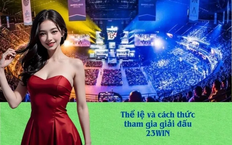 Thể lệ và cách thức tham gia giải đấu 23WIN