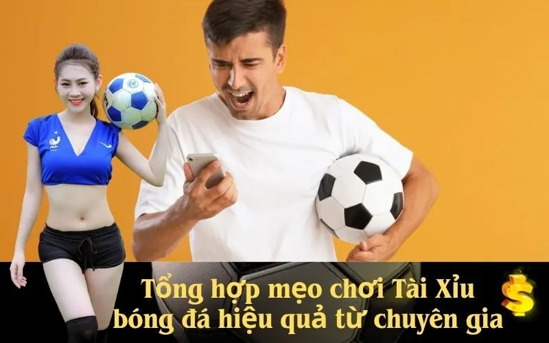 Tổng hợp mẹo chơi Tài Xỉu bóng đá hiệu quả từ chuyên gia