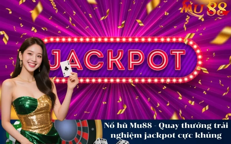 Nổ hũ Mu88 - Quay thưởng trải nghiệm jackpot cực khủng