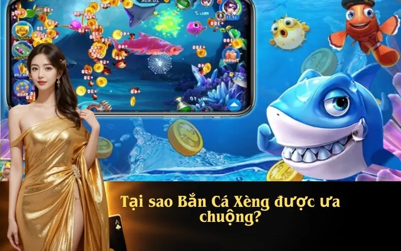 Tại sao Bắn Cá Xèng được ưa chuộng?