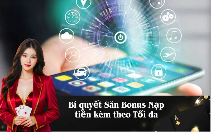 Bí quyết Săn Bonus Nạp tiền kèm theo Tối đa