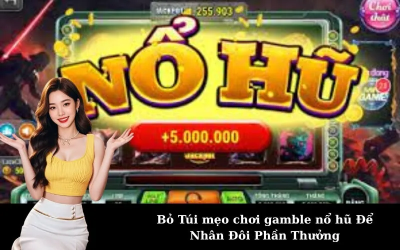 Bỏ Túi mẹo chơi gamble nổ hũ Để Nhân Đôi Phần Thưởng