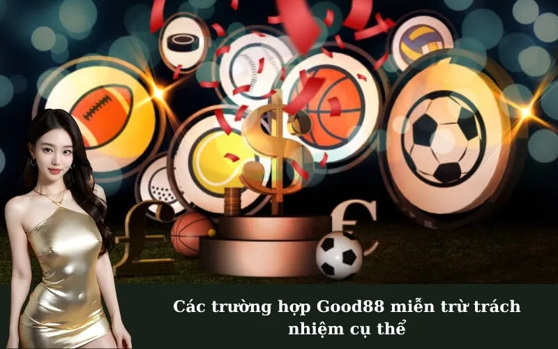 Các trường hợp Good88 miễn trừ trách nhiệm cụ thể