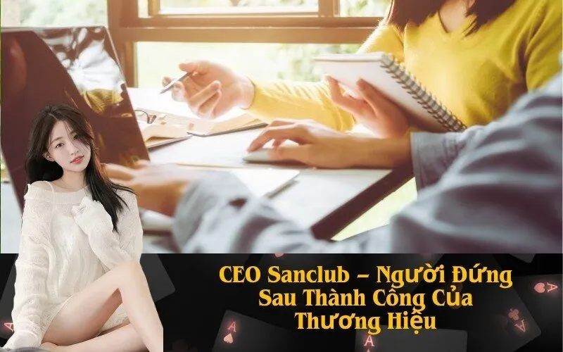 CEO Sanclub – Người Đứng Sau Thành Công Của Thương Hiệu