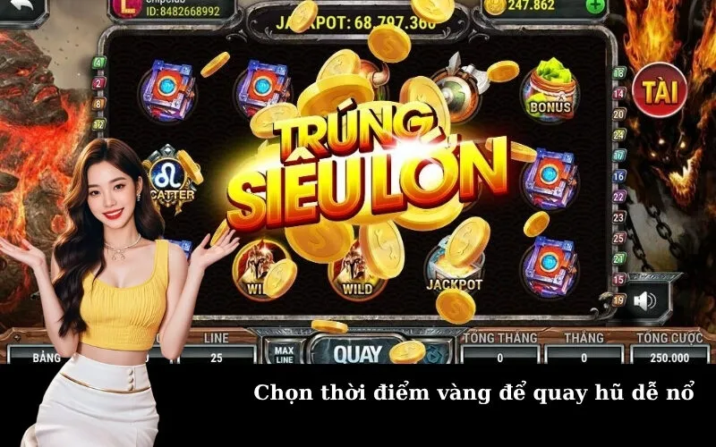 Chọn thời điểm vàng để quay hũ dễ nổ
