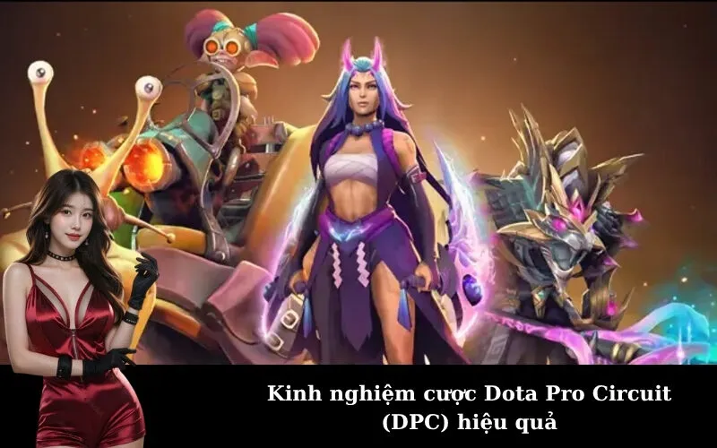 Kinh nghiệm cược Dota Pro Circuit (DPC) hiệu quả