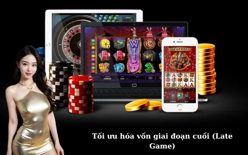 Tối ưu hóa vốn giai đoạn cuối (Late Game)