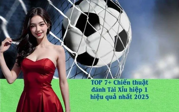 TOP 7+ Chiến thuật đánh Tài Xỉu hiệp 1 hiệu quả nhất 2025
