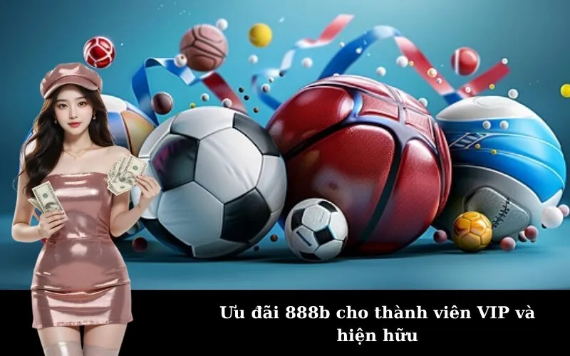 Ưu đãi 888b cho thành viên VIP và hiện hữu