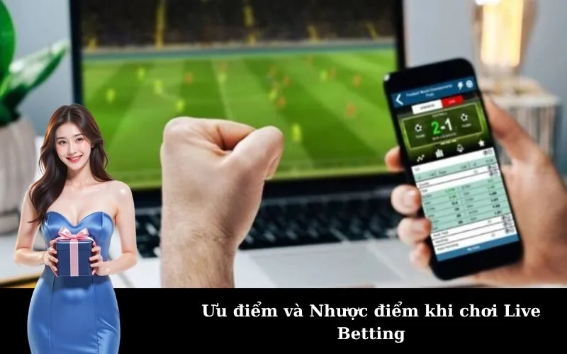 Ưu điểm và Nhược điểm khi chơi Live Betting