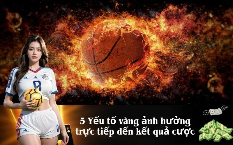 5 Yếu tố vàng ảnh hưởng trực tiếp đến kết quả cược