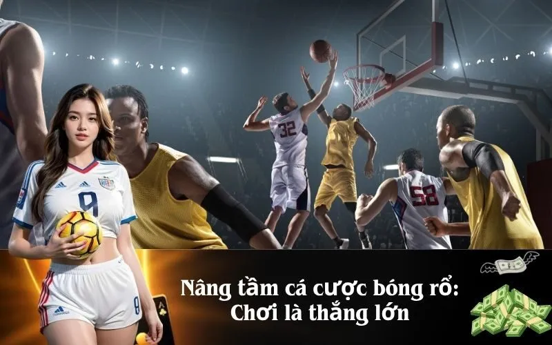 Nâng tầm cá cược bóng rổ Chơi là thắng lớn
